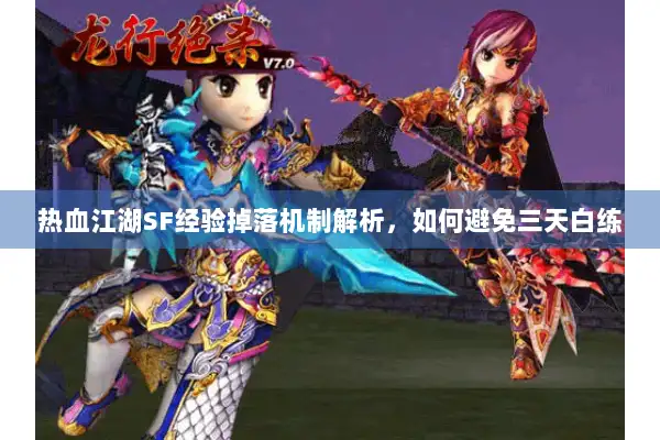 热血江湖SF经验掉落机制解析，如何避免三天白练