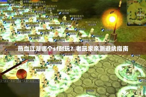 热血江湖哪个sf耐玩?老玩家亲测避坑指南 热血江湖哪个sf耐玩?老玩家亲测避坑指南
