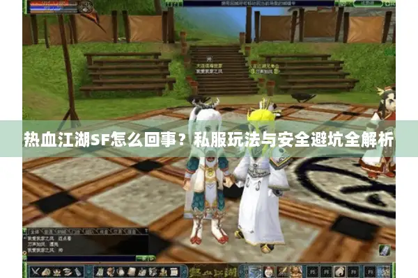 热血江湖SF怎么回事？私服玩法与安全避坑全解析