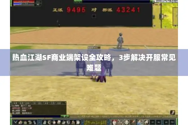 热血江湖SF商业端架设全攻略,3步解决开服常见难题 热血江湖SF商业端架设全攻略,3步解决开服常见难题