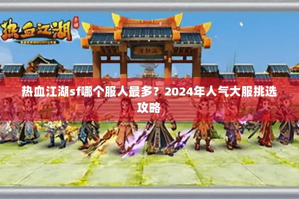 热血江湖sf哪个服人最多？2024年人气大服挑选攻略