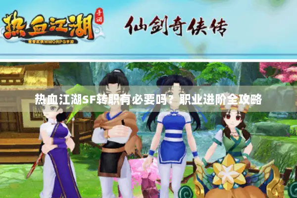 热血江湖SF转职有必要吗？职业进阶全攻略