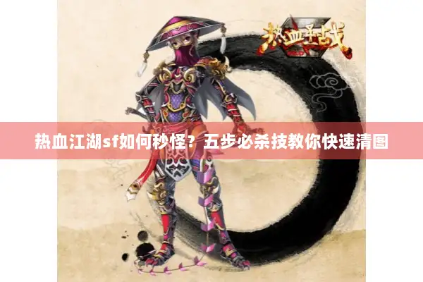 热血江湖sf如何秒怪？五步必杀技教你快速清图