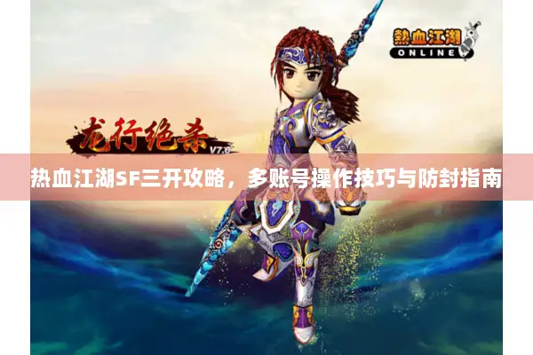 热血江湖SF三开攻略，多账号操作技巧与防封指南