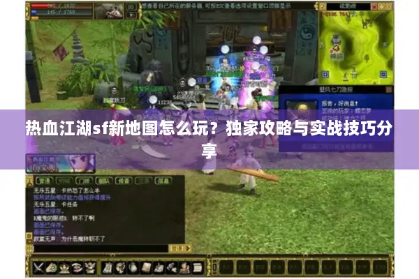 热血江湖sf新地图怎么玩？独家攻略与实战技巧分享
