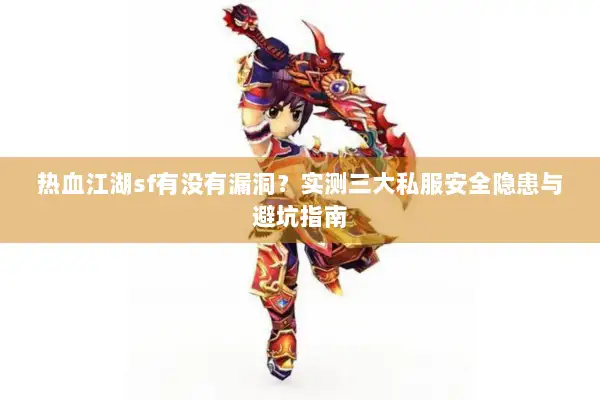 热血江湖sf有没有漏洞？实测三大私服安全隐患与避坑指南