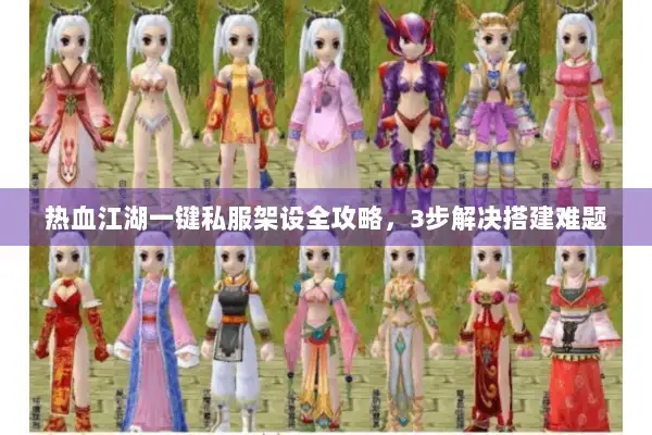 热血江湖一键私服架设全攻略,3步解决搭建难题 热血江湖一键私服架设全攻略,3步解决搭建难题