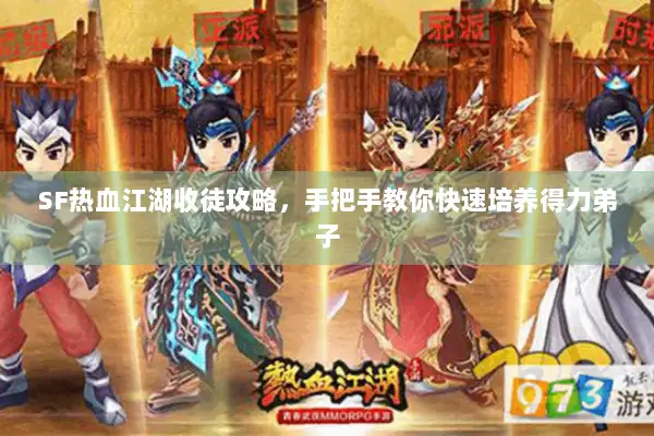 SF热血江湖收徒攻略，手把手教你快速培养得力弟子