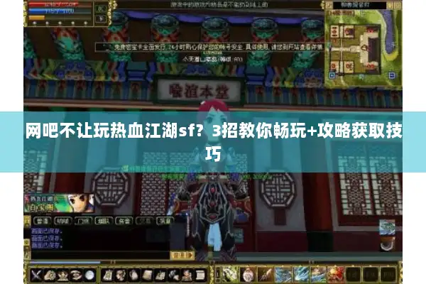 网吧不让玩热血江湖sf？3招教你畅玩+攻略获取技巧