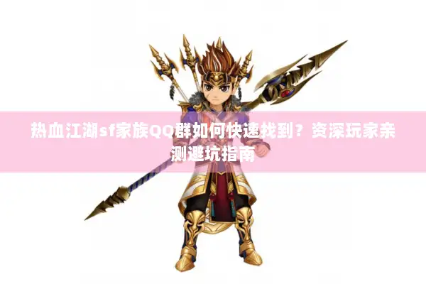 热血江湖sf家族QQ群如何快速找到？资深玩家亲测避坑指南