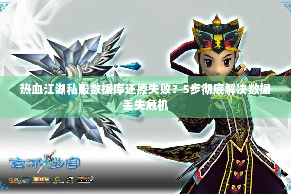 热血江湖私服数据库还原失败？5步彻底解决数据丢失危机