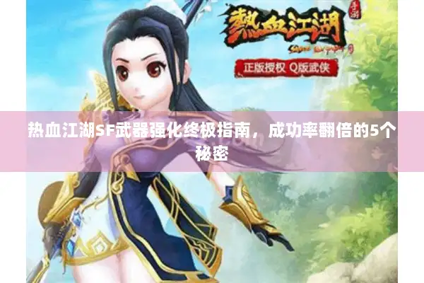 热血江湖SF武器强化终极指南，成功率翻倍的5个秘密