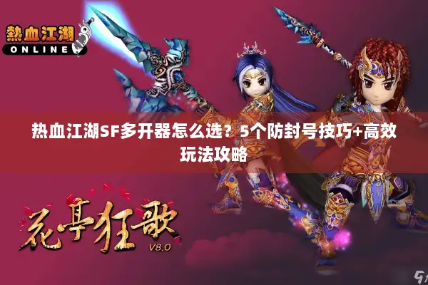 热血江湖SF多开器怎么选？5个防封号技巧+高效玩法攻略