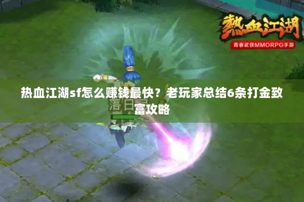 热血江湖sf怎么赚钱最快？老玩家总结6条打金致富攻略