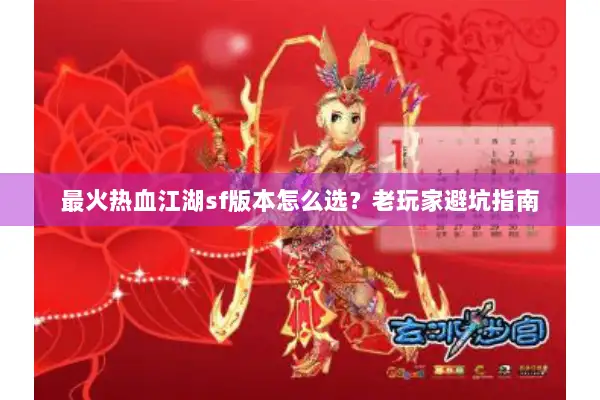 最火热血江湖sf版本怎么选？老玩家避坑指南