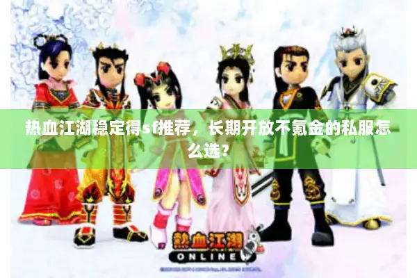 热血江湖稳定得sf推荐,长期开放不氪金的私服怎么选? 热血江湖稳定得sf推荐,长期开放不氪金的私服怎么选?