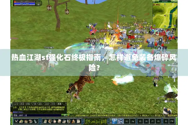 热血江湖sf强化石终极指南，怎样避免装备爆碎风险？