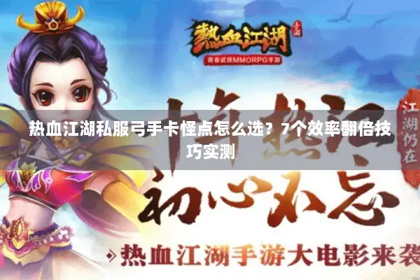 热血江湖私服弓手卡怪点怎么选？7个效率翻倍技巧实测