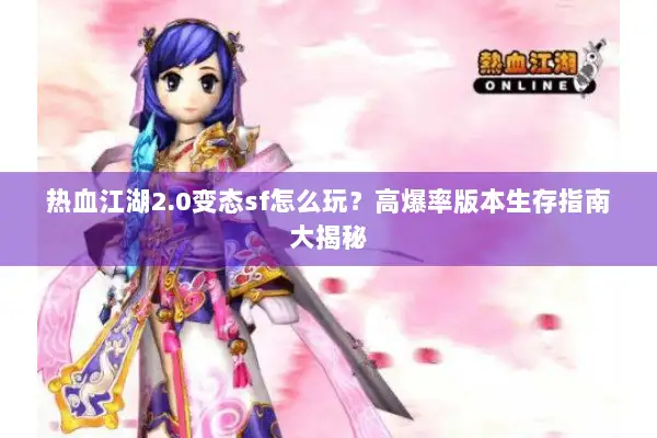 热血江湖2.0变态sf怎么玩?高爆率版本生存指南大揭秘 热血江湖2.0变态sf怎么玩?高爆率版本生存指南大揭秘