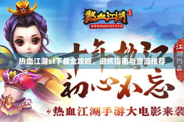 热血江湖sf下载全攻略,避坑指南与资源推荐 热血江湖sf下载全攻略,避坑指南与资源推荐