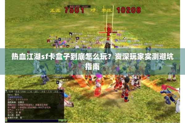 热血江湖sf卡盒子到底怎么玩?资深玩家实测避坑指南 热血江湖sf卡盒子到底怎么玩?资深玩家实测避坑指南