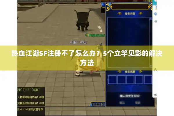 热血江湖SF注册不了怎么办?5个立竿见影的解决方法 热血江湖SF注册不了怎么办?5个立竿见影的解决方法