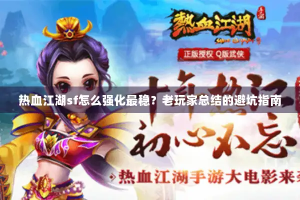 热血江湖sf怎么强化最稳？老玩家总结的避坑指南