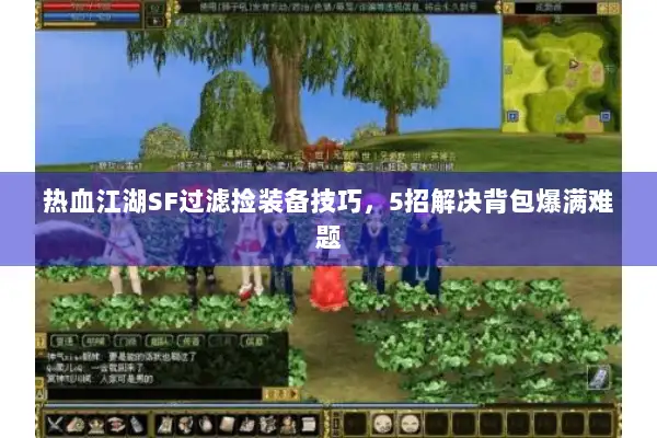 热血江湖SF过滤捡装备技巧,5招解决背包爆满难题 热血江湖SF过滤捡装备技巧,5招解决背包爆满难题