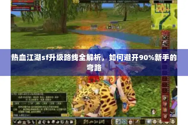 热血江湖sf升级路线全解析,如何避开90%新手的弯路 热血江湖sf升级路线全解析,如何避开90%新手的弯路
