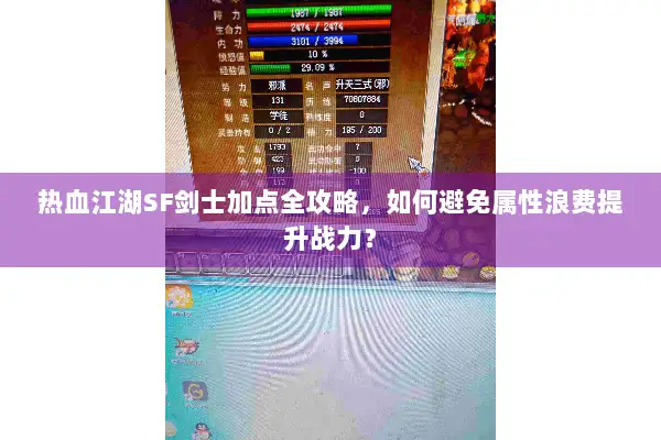 热血江湖SF剑士加点全攻略,如何避免属性浪费提升战力? 热血江湖SF剑士加点全攻略,如何避免属性浪费提升战力?