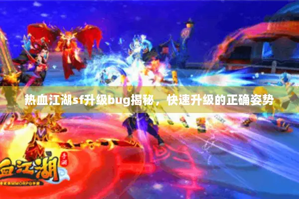 热血江湖sf升级bug揭秘,快速升级的正确姿势 热血江湖sf升级bug揭秘,快速升级的正确姿势
