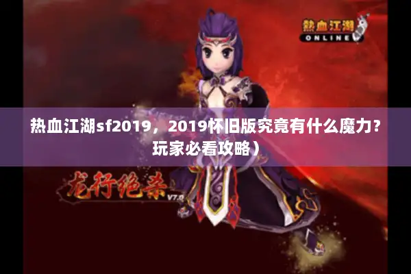 热血江湖sf2019,2019怀旧版究竟有什么魔力?玩家必看攻略) 热血江湖sf2019,2019怀旧版究竟有什么魔力?玩家必看攻略)