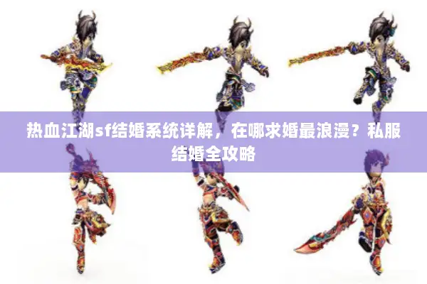 热血江湖sf结婚系统详解，在哪求婚最浪漫？私服结婚全攻略