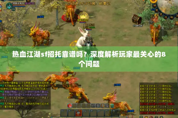 热血江湖sf招托靠谱吗?深度解析玩家最关心的8个问题 热血江湖sf招托靠谱吗?深度解析玩家最关心的8个问题