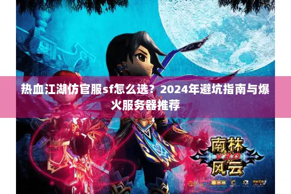 热血江湖仿官服sf怎么选？2024年避坑指南与爆火服务器推荐