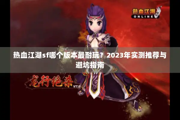 热血江湖sf哪个版本最耐玩？2023年实测推荐与避坑指南