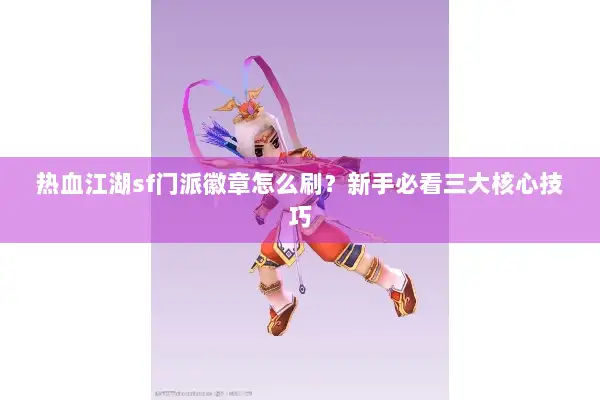 热血江湖sf门派徽章怎么刷？新手必看三大核心技巧