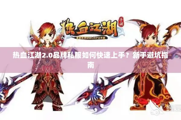 热血江湖2.0品牌私服如何快速上手？新手避坑指南