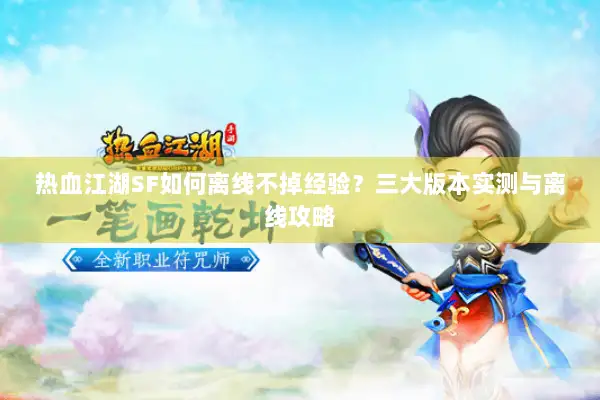 热血江湖SF如何离线不掉经验？三大版本实测与离线攻略