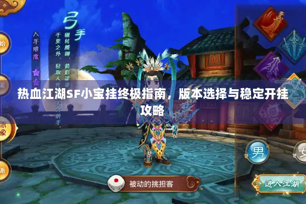 热血江湖SF小宝挂终极指南，版本选择与稳定开挂攻略