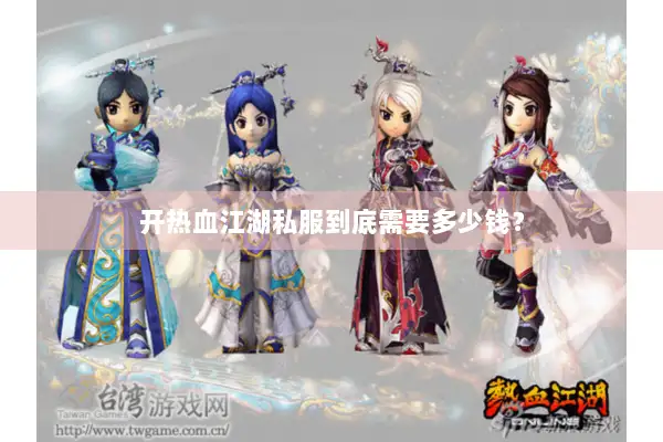 开热血江湖私服到底需要多少钱? 开热血江湖私服到底需要多少钱?
