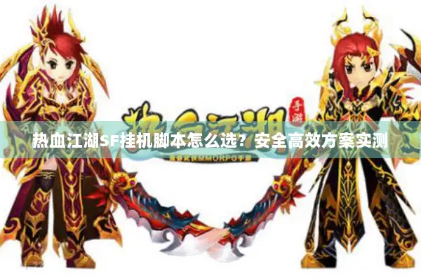 热血江湖SF挂机脚本怎么选？安全高效方案实测