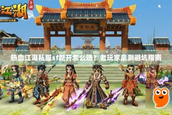 热血江湖私服sf新开怎么选？老玩家亲测避坑指南