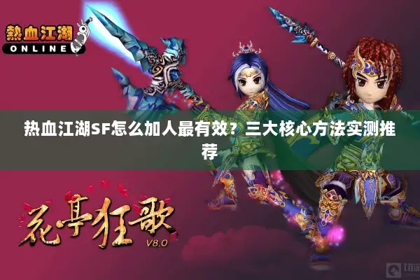 热血江湖SF怎么加人最有效？三大核心方法实测推荐
