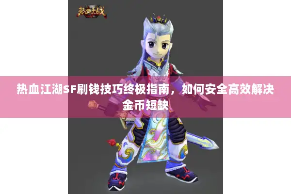 热血江湖SF刷钱技巧终极指南，如何安全高效解决金币短缺