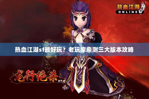 热血江湖sf最好玩？老玩家亲测三大版本攻略