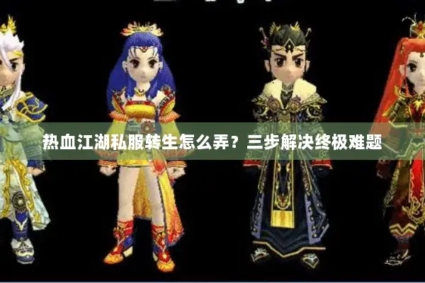 热血江湖私服转生怎么弄？三步解决终极难题