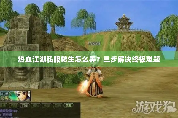 热血江湖私服转生怎么弄？三步解决终极难题