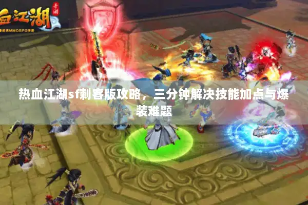 热血江湖sf刺客版攻略,三分钟解决技能加点与爆装难题 热血江湖sf刺客版攻略,三分钟解决技能加点与爆装难题