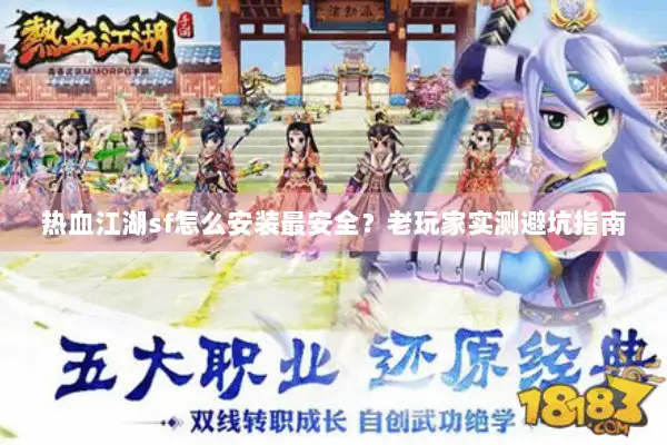 热血江湖sf怎么安装最安全？老玩家实测避坑指南